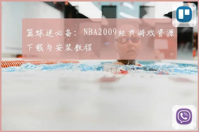 篮球迷必备：NBA2009经典游戏资源下载与安装教程