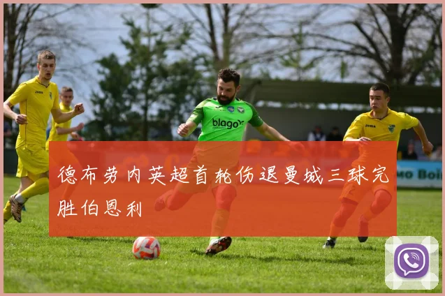 德布劳内英超首轮伤退曼城三球完胜伯恩利